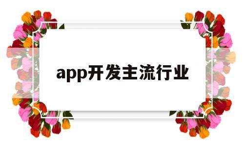 app开发主流行业(app开发主流行业分析)