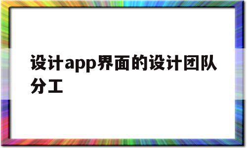 设计app界面的设计团队分工(app界面设计案例分析)