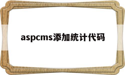 aspcms添加统计代码(aspcms教程)