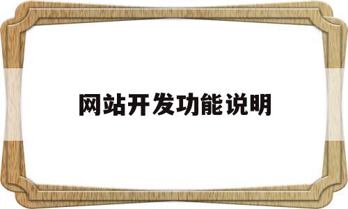 网站开发功能说明(网站开发功能说明书怎么写),网站开发功能说明(网站开发功能说明书怎么写),网站开发功能说明,信息,文章,营销,第1张