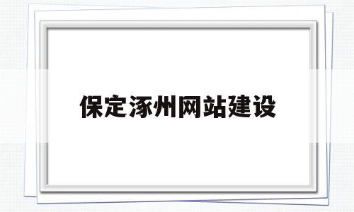 保定涿州网站建设(保定市涿州市)