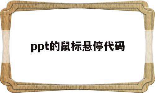 ppt的鼠标悬停代码(ppt鼠标悬停效果),ppt的鼠标悬停代码(ppt鼠标悬停效果),ppt的鼠标悬停代码,第1张