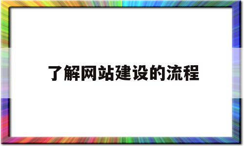 了解网站建设的流程(网站建设的基本流程包括哪几个方面)