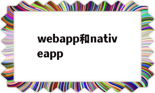 关于webapp和nativeapp的信息