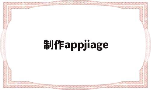 制作appjiage(制作app教学教案模板怎么写)