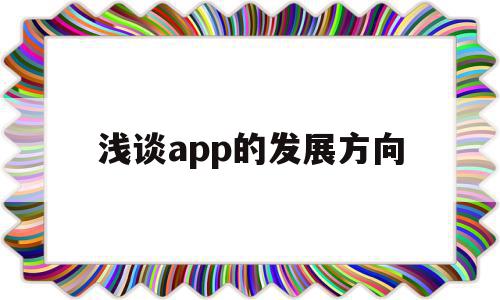 浅谈app的发展方向(app的发展规划和策略)