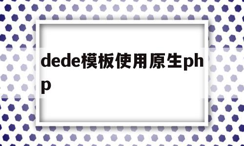 dede模板使用原生php(dedetag engine create file)