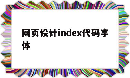 网页设计index代码字体(网页设计的字体代码)