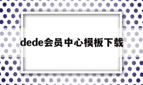 dede会员中心模板下载(dede手机模板带会员中心)