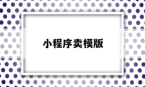 小程序卖模版(卖小程序违法吗)