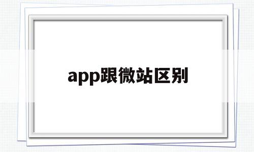 app跟微站区别(微站和小程序的区别)