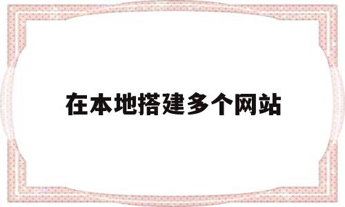 在本地搭建多个网站(如何建立多个本地连接)