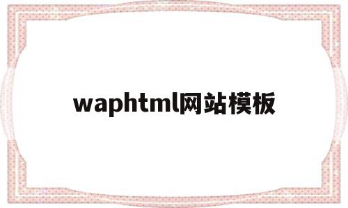 waphtml网站模板(网站模板使用教程)