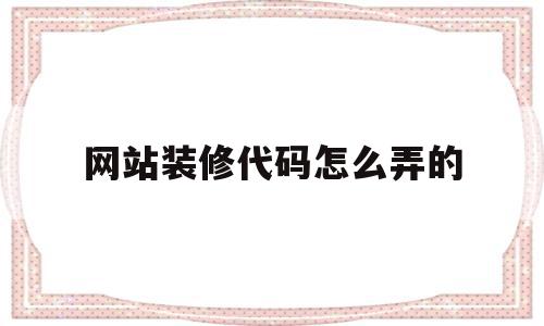 网站装修代码怎么弄的(网店装修代码用什么软件做的)