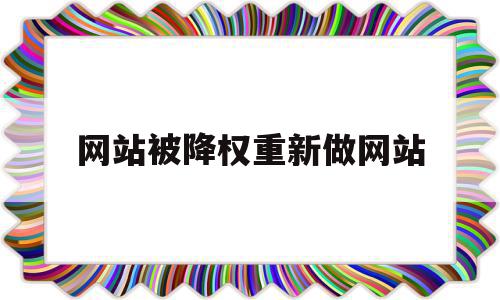 网站被降权重新做网站(网站降权恢复方法花200买的经验)