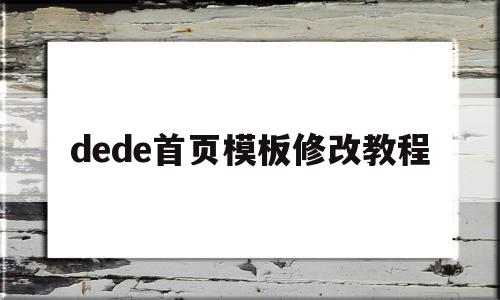 dede首页模板修改教程(dedecms主页修改)