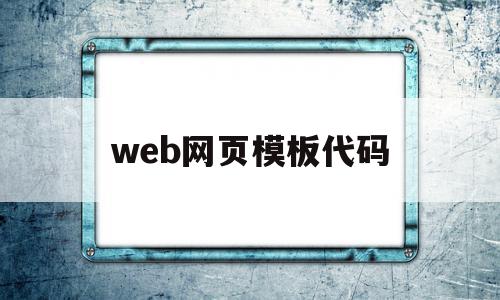 web网页模板代码(web网页模板代码怎么写)