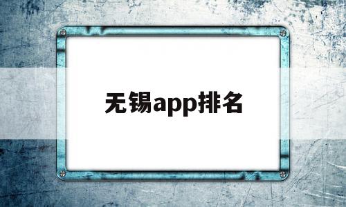 无锡app排名(无锡最好的软件公司),无锡app排名(无锡最好的软件公司),无锡app排名,信息,视频,微信,第1张