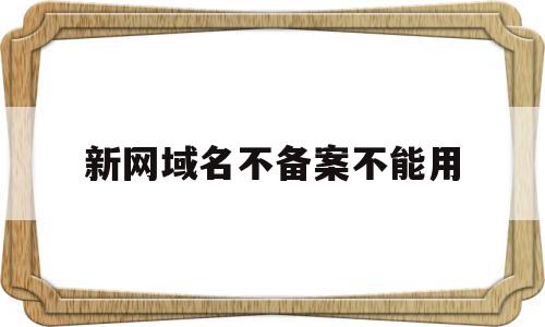 新网域名不备案不能用(域名不备案后面加端口能用吗),新网域名不备案不能用(域名不备案后面加端口能用吗),新网域名不备案不能用,信息,免费,网站域名,第1张