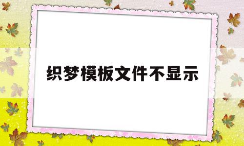 织梦模板文件不显示(织梦发布文章栏目怎么不显示)