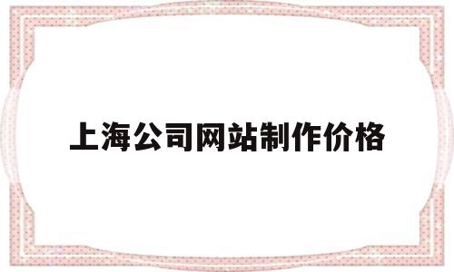 上海公司网站制作价格(上海公司网站制作价格查询)