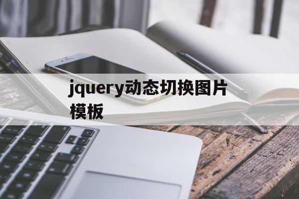 jquery动态切换图片模板(jquery动态页面)