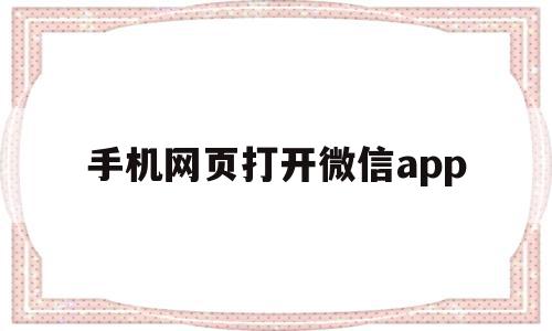 手机网页打开微信app(手机微信网页无法打开怎么办)