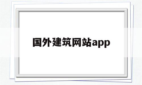 国外建筑网站app的简单介绍