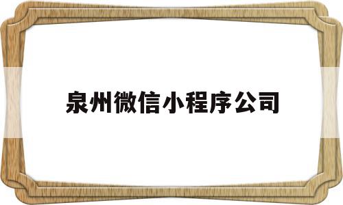 泉州微信小程序公司(泉州微信小程序公司地址),泉州微信小程序公司(泉州微信小程序公司地址),泉州微信小程序公司,模板,百度,微信,第1张