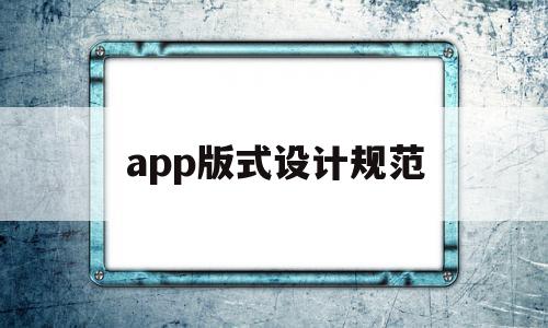 app版式设计规范(app设计规范和设计指导原则)