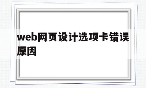 web网页设计选项卡错误原因(web网页设计选项卡错误原因是什么)