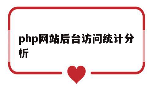 php网站后台访问统计分析(php统计访问量)