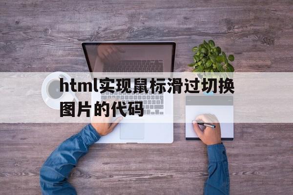 关于html实现鼠标滑过切换图片的代码的信息