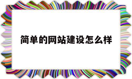 简单的网站建设怎么样(简单的网站建设怎么样才能做)