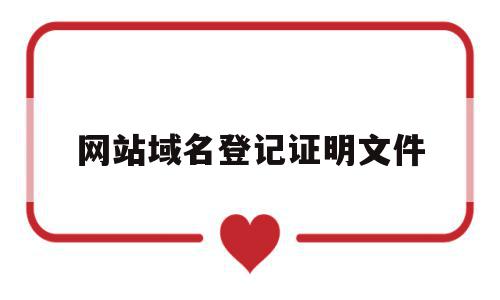 网站域名登记证明文件(网站域名登记证明文件怎么下载),网站域名登记证明文件(网站域名登记证明文件怎么下载),网站域名登记证明文件,信息,域名注册,网站域名,第1张