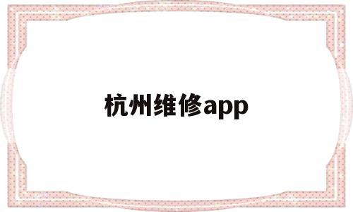 杭州维修app(杭州维修applewatch)