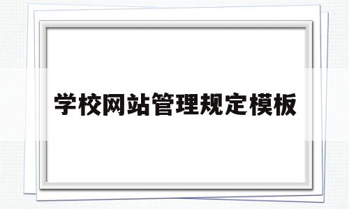 学校网站管理规定模板(校园网站建设及管理实施方案)