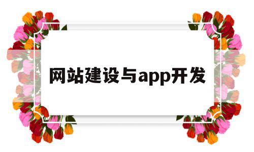 网站建设与app开发(网站建设和网站开发是一样的吗)