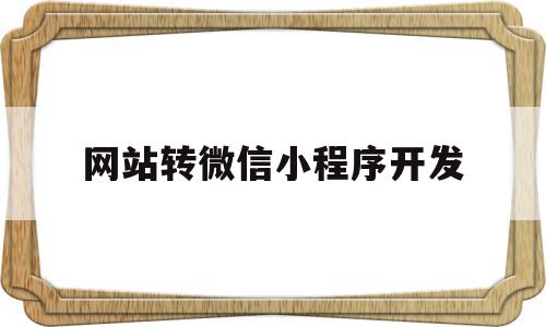 关于网站转微信小程序开发的信息