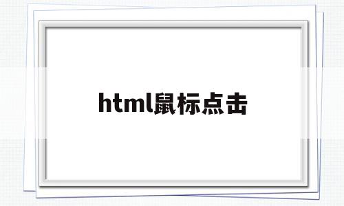 html鼠标点击(html鼠标点击字体变色)