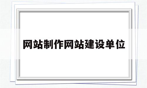 网站制作网站建设单位(网站建设公司需要什么资质)