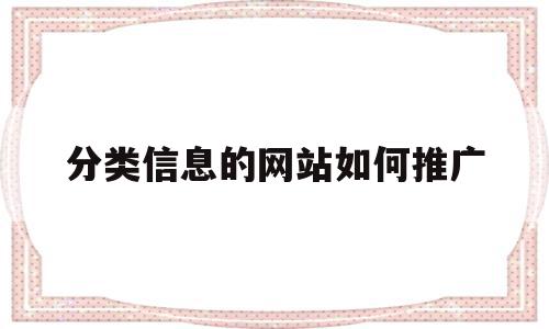 分类信息的网站如何推广(分类信息网站营销的技巧有哪些),分类信息的网站如何推广(分类信息网站营销的技巧有哪些),分类信息的网站如何推广,信息,百度,文章,第1张