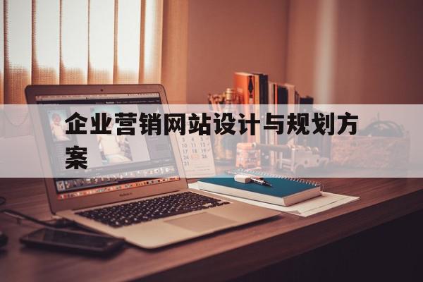 企业营销网站设计与规划方案(企业营销网站设计与规划方案怎么写)