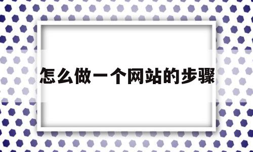 关于怎么做一个网站的步骤的信息