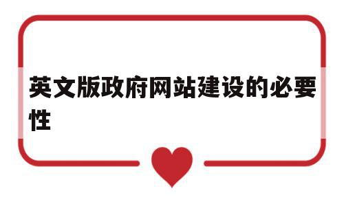 英文版政府网站建设的必要性(英文版政府网站建设的必要性和重要性)