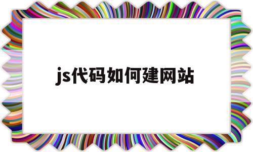 js代码如何建网站(javascript网站制作)