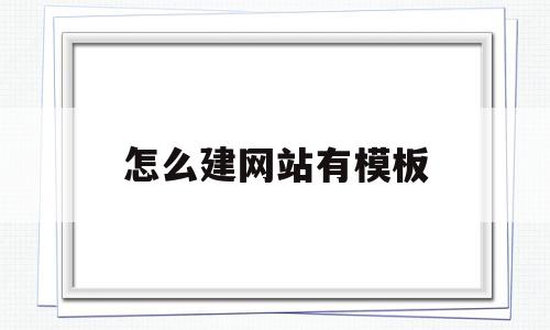 怎么建网站有模板(怎么建网站有模板的文章)