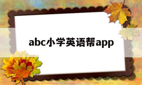 abc小学英语帮app(小学英语教学abc视频教程)