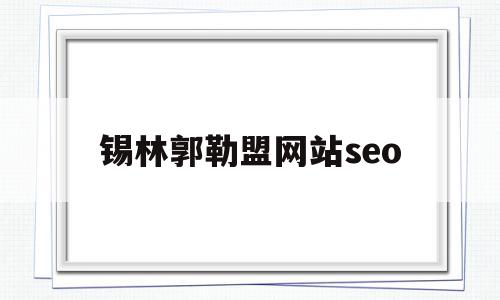 锡林郭勒盟网站seo(锡林郭勒盟网站2023年招聘),锡林郭勒盟网站seo(锡林郭勒盟网站2023年招聘),锡林郭勒盟网站seo,信息,营销,科技,第1张