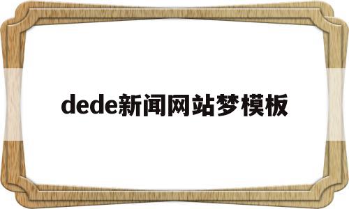 关于dede新闻网站梦模板的信息